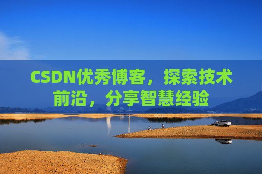 CSDN优秀博客，探索技术前沿，分享智慧经验